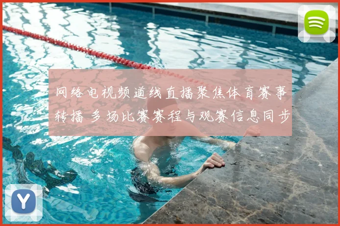 网络电视频道线直播聚焦体育赛事转播 多场比赛赛程与观赛信息同步更新