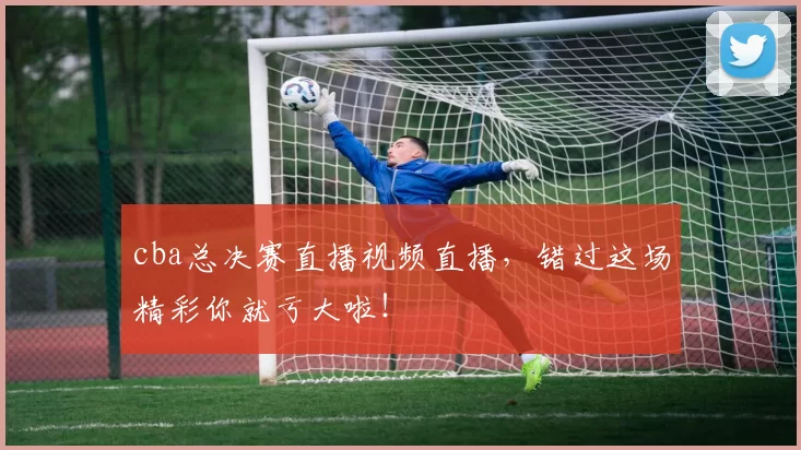 cba总决赛直播视频直播，错过这场精彩你就亏大啦！