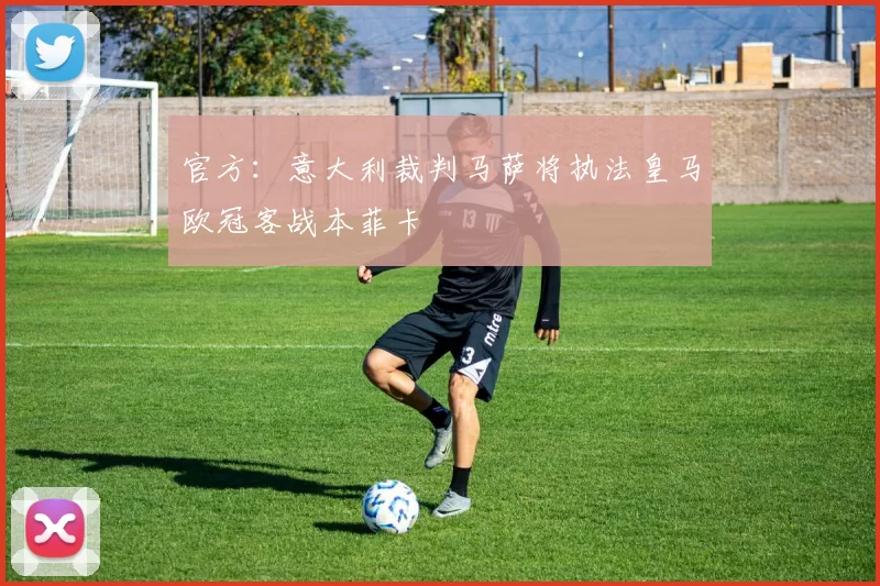 官方：意大利裁判马萨将执法皇马欧冠客战本菲卡